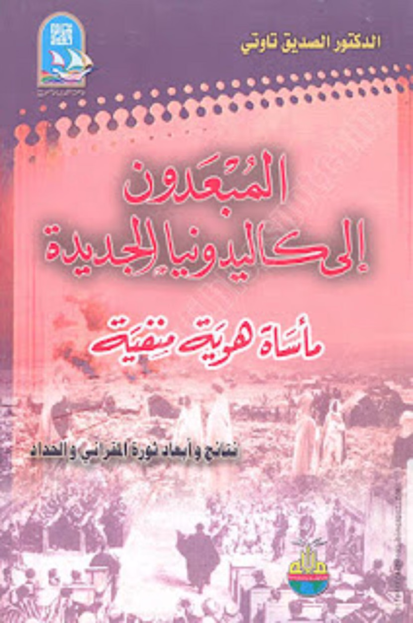 المبعدون إلى كاليدونيا الجديدة (مأساة هوية منفية) -نتائج و أبعاد ثورة المقراني و الحداد- للدكتور الصديق تاوتي، ترجمة الأستاذ الدكتور يحي بوعزيز