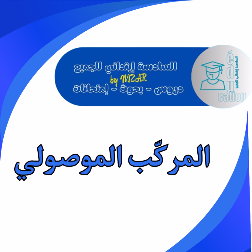  المركّب الموصولي :   شكل نحوي و ليس وظيفة 
  قواعد اللّغة للسنة السادسة الثلاثي الثاني
