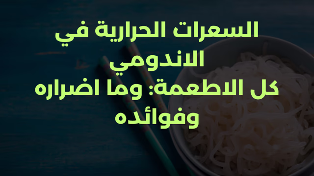 السعرات الحرارية في الاندومي كل الاطعمة: وما اضراره وفوائده