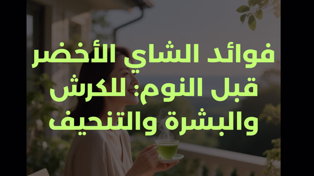 فوائد الشاي الأخضر قبل النوم: للكرش والتنحيف والبشرة