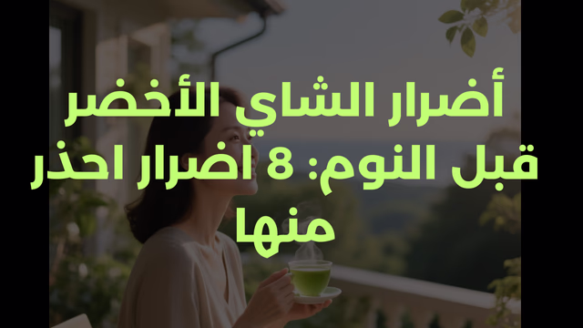 أضرار الشاي الأخضر قبل النوم: 8 أضرار احذر منها