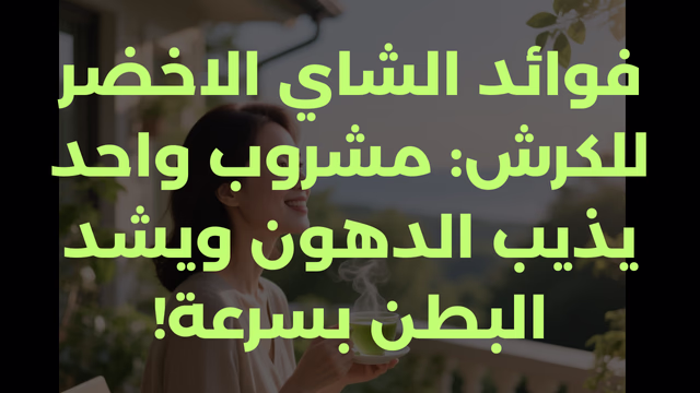 فوائد الشاي الاخضر للكرش: مشروب واحد يذيب الدهون ويشد البطن بسرعة!