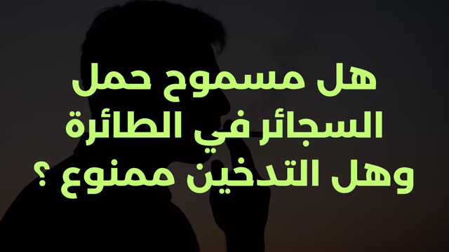 هل مسموح حمل السجائر في الطائرة وهل التدخين ممنوع ؟