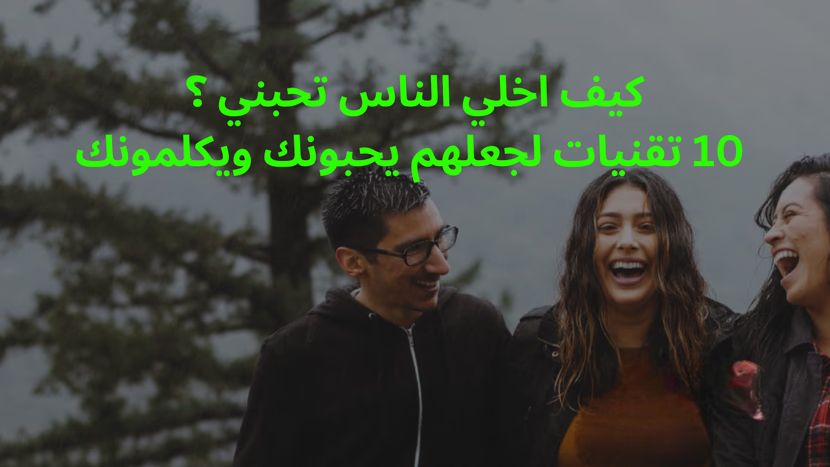 كيف اخلي الناس تحبني: 10 تقنيات لجعلهم يحبونك ويكلمونك